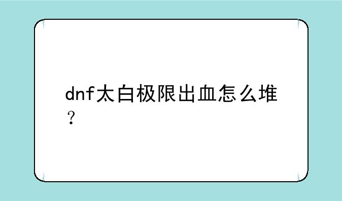 dnf太白极限出血怎么堆？