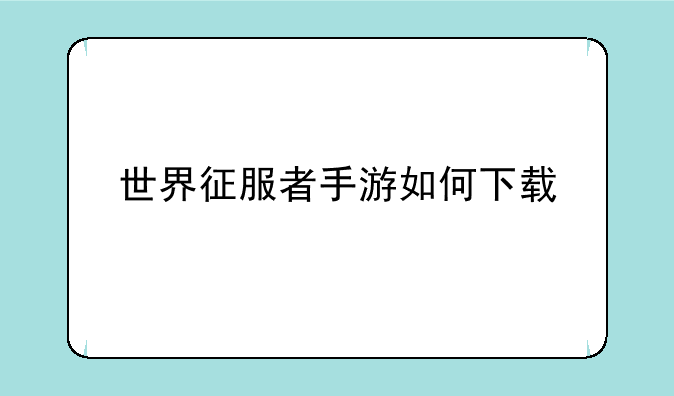 世界征服者手游如何下载