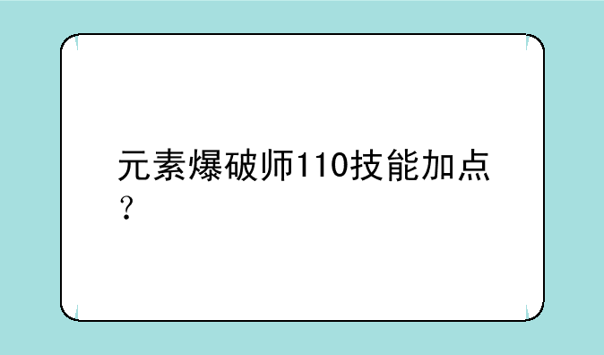 元素爆破师110技能加点？