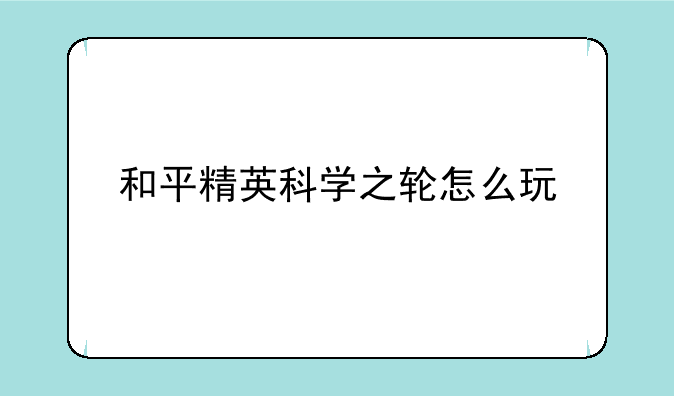 和平精英科学之轮怎么玩