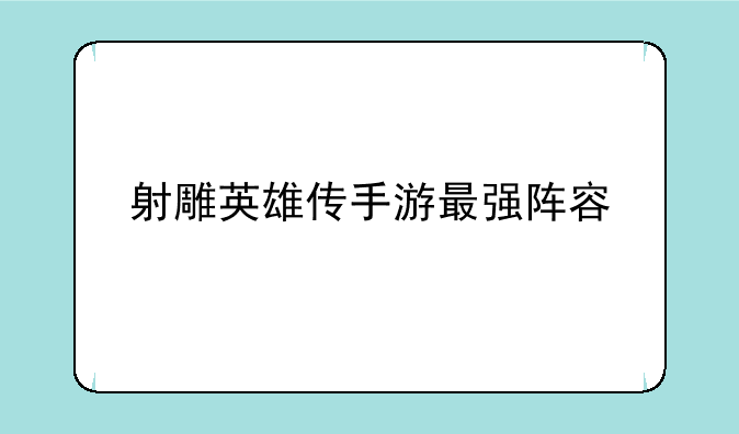 射雕英雄传手游最强阵容