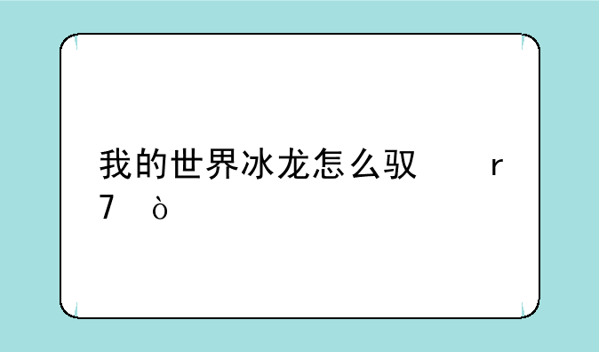 我的世界冰龙怎么驯服？