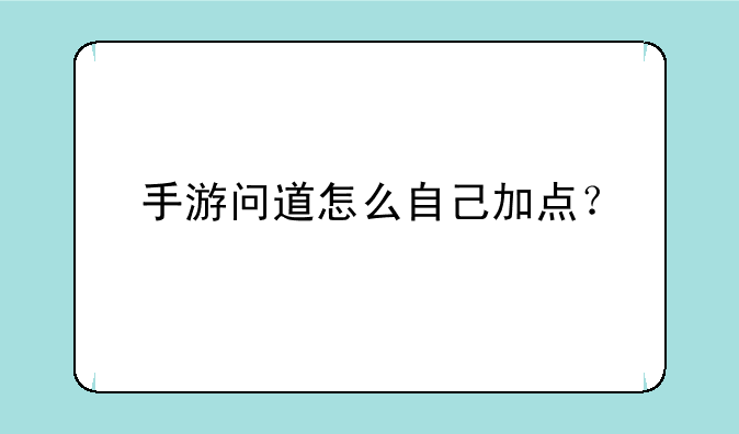 手游问道怎么自己加点？