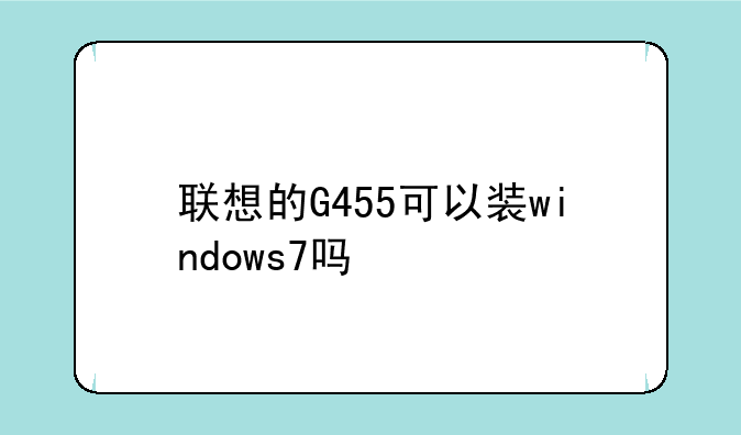 联想的G455可以装windows7吗