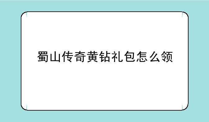 蜀山传奇黄钻礼包怎么领