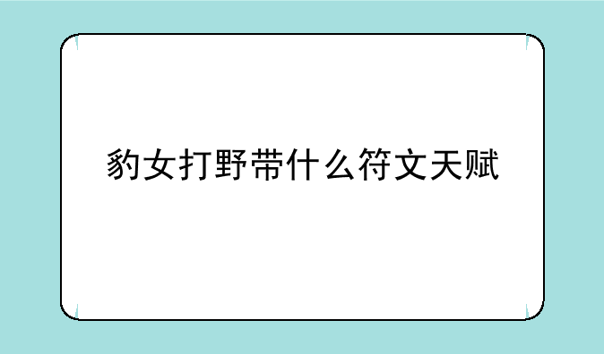 豹女打野带什么符文天赋