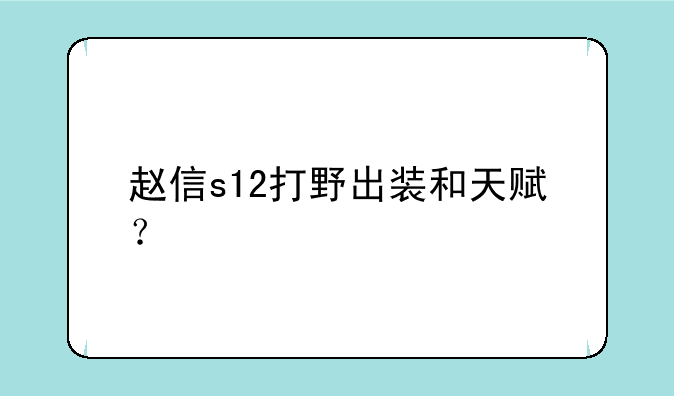 赵信s12打野出装和天赋？