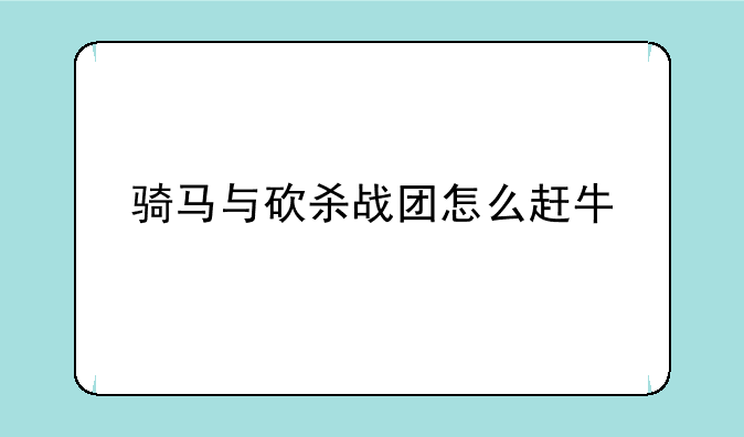 骑马与砍杀战团怎么赶牛