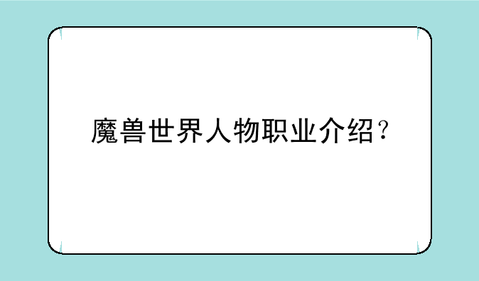 魔兽世界人物职业介绍？