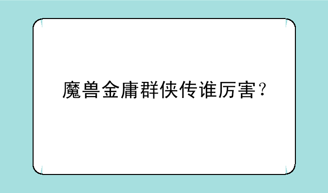 魔兽金庸群侠传谁厉害？