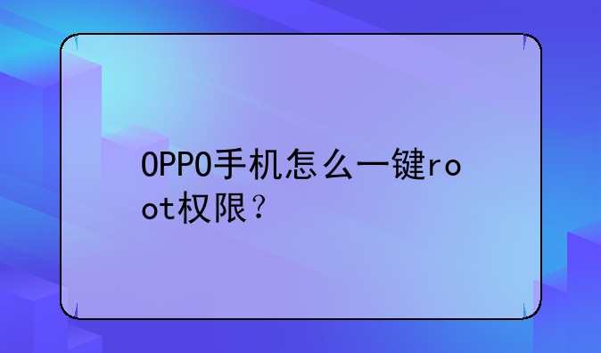 OPPO手机怎么一键root权限？