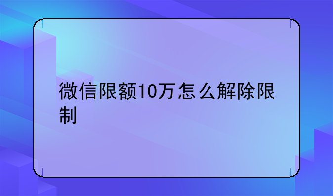 微信限额10万怎么解除限制