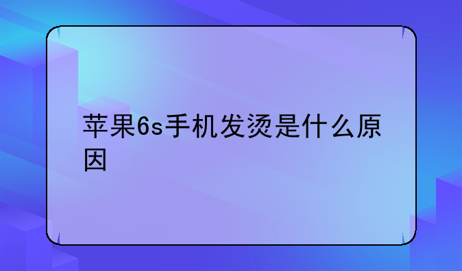 苹果6s手机发烫是什么原因