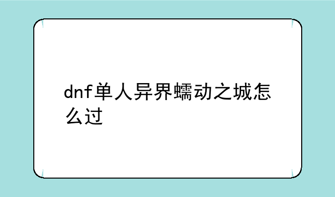 dnf单人异界蠕动之城怎么过