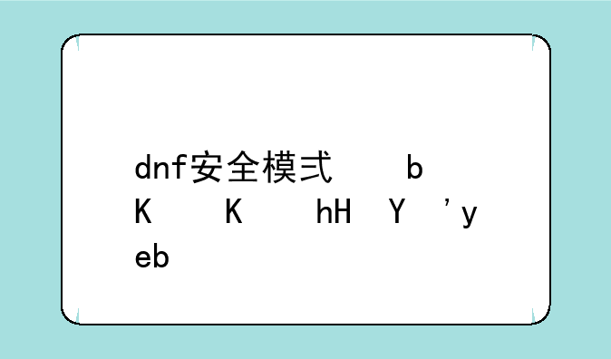 dnf安全模式是什么意思啊？