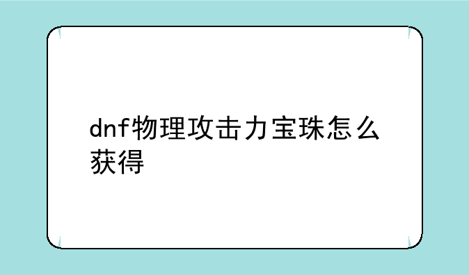 dnf物理攻击力宝珠怎么获得