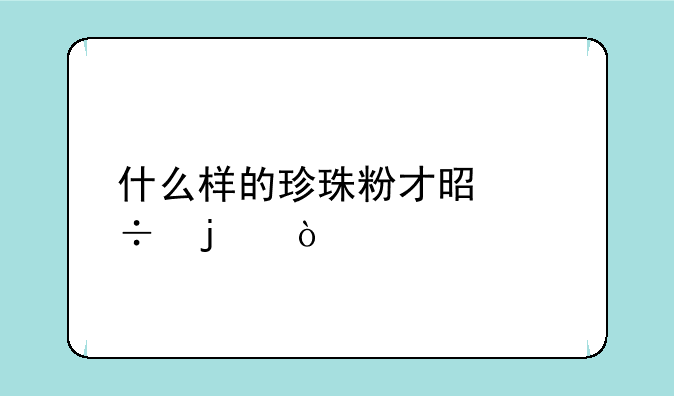 什么样的珍珠粉才是好的？