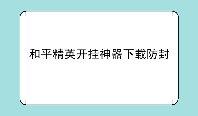 和平精英开挂神器下载防封