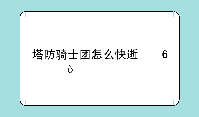 塔防骑士团怎么快速升级？