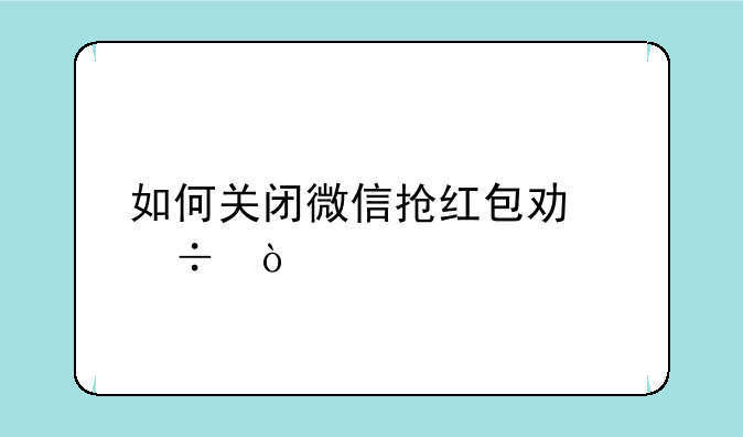 如何关闭微信抢红包功能？