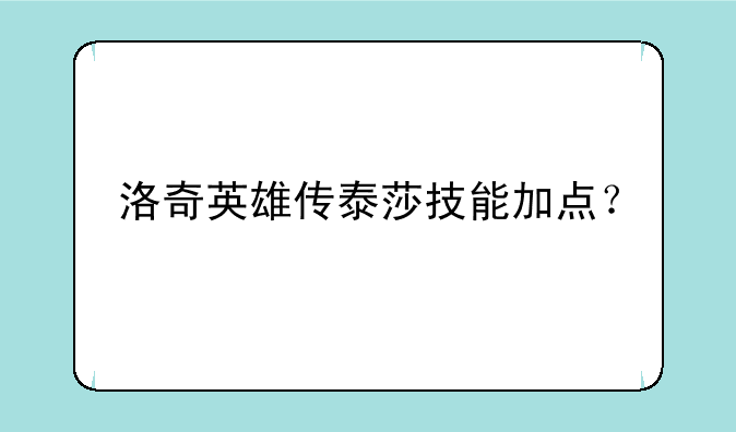 洛奇英雄传泰莎技能加点？