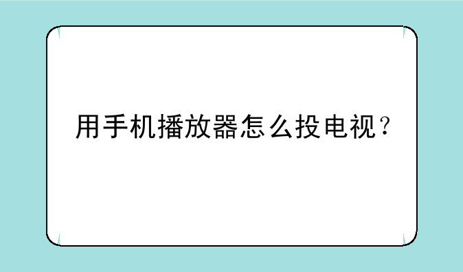 用手机播放器怎么投电视？