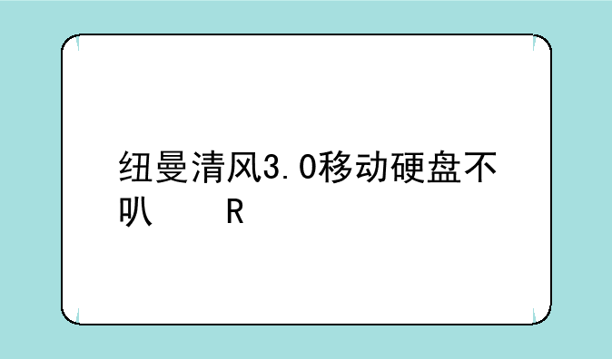 纽曼清风3.0移动硬盘不可用