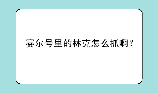 赛尔号里的林克怎么抓啊？