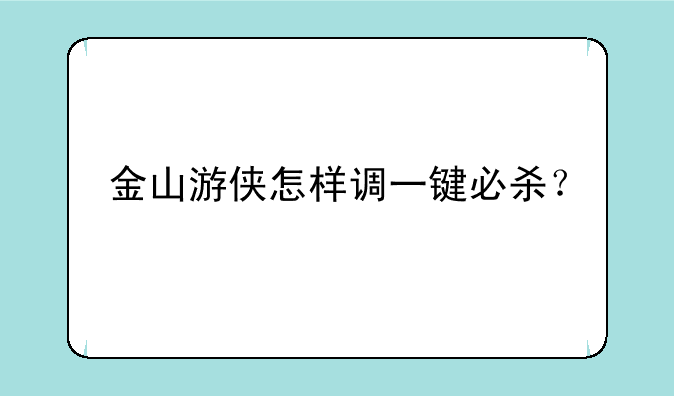 金山游侠怎样调一键必杀？
