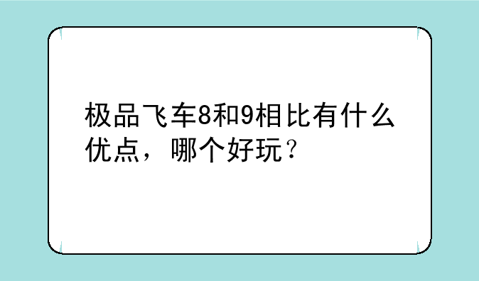 极品飞车8和9相比有什么优点，哪个好玩？