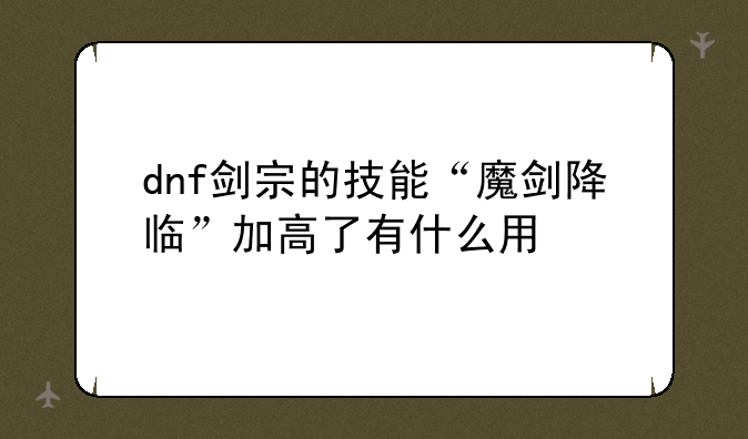 dnf剑宗的技能“魔剑降临”加高了有什么用