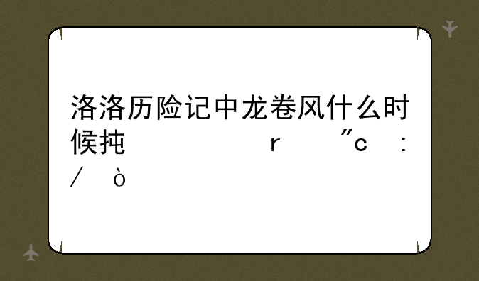 洛洛历险记中龙卷风什么时候承认机战王？