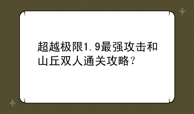 超越极限1.9最强攻击和山丘双人通关攻略？