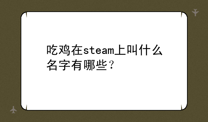 吃鸡在steam上叫什么名字有哪些？