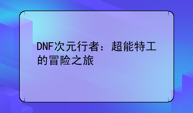 DNF次元行者：超能特工的冒险之旅