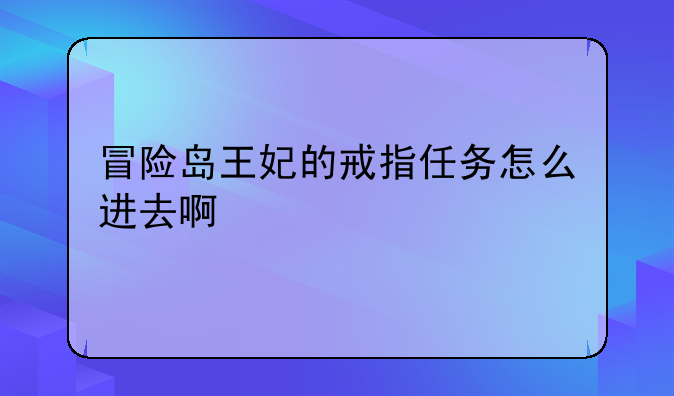 冒险岛王妃的戒指任务怎么进去啊
