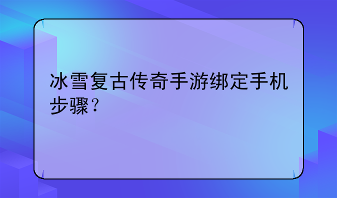 冰雪复古传奇手游绑定手机步骤？