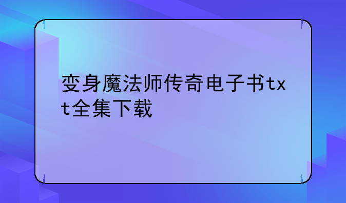 变身魔法师传奇电子书txt全集下载