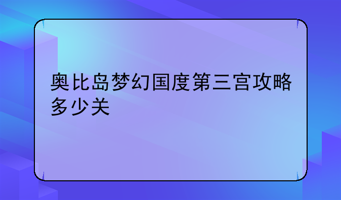 奥比岛梦幻国度第三宫攻略多少关