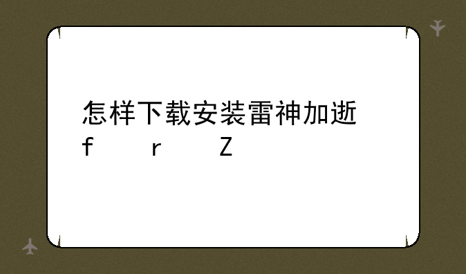 怎样下载安装雷神加速器最新版本