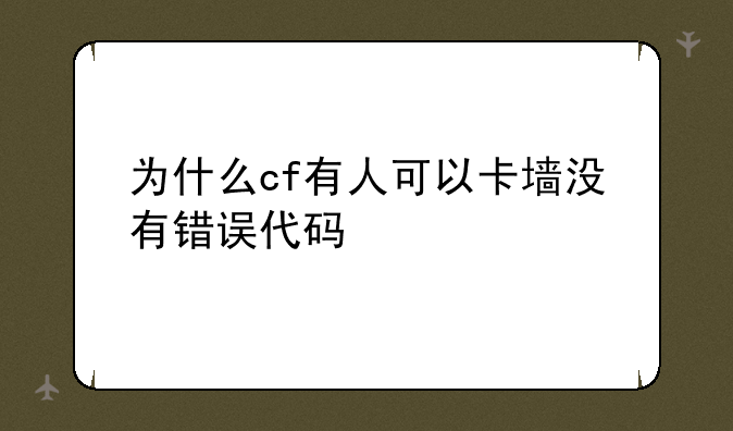 为什么cf有人可以卡墙没有错误代码