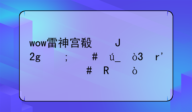 wow雷神宫殿钥匙怎么得，有什么用？