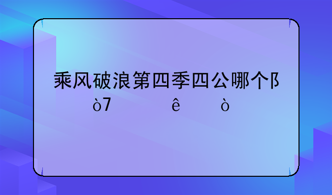 乘风破浪第四季四公哪个队伍赢了？