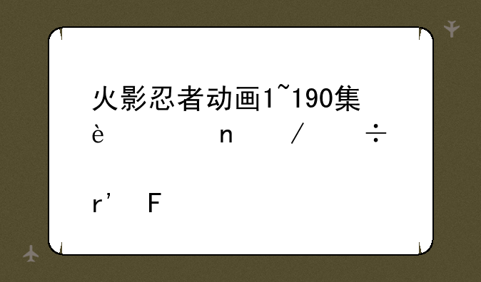 火影忍者动画1~190集迅雷下载那有呀?