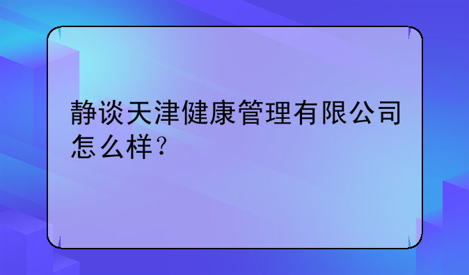 静谈天津健康管理有限公司怎么样？
