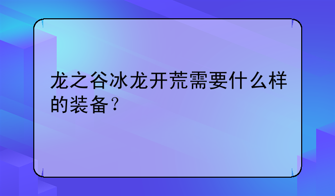 龙之谷冰龙开荒需要什么样的装备？