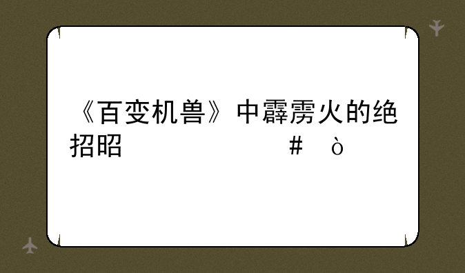 《百变机兽》中霹雳火的绝招是什么？