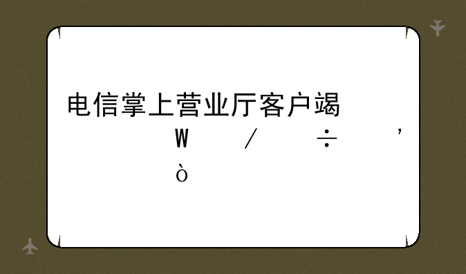 电信掌上营业厅客户端如何下载安装？