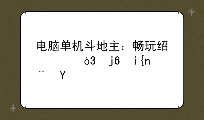 电脑单机斗地主：畅玩经典，随时随地