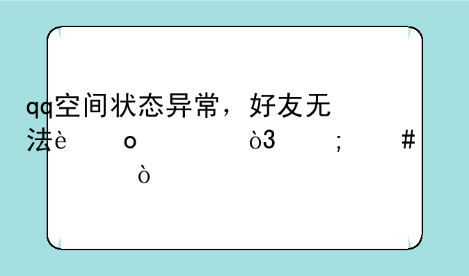 qq空间状态异常，好友无法进入，怎么解决？